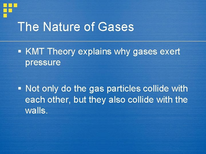 The Nature of Gases § KMT Theory explains why gases exert pressure § Not