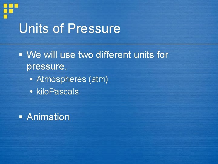Units of Pressure § We will use two different units for pressure. Atmospheres (atm)