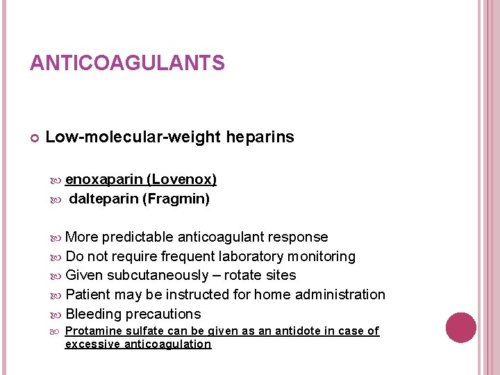 ANTICOAGULANTS Low-molecular-weight heparins enoxaparin (Lovenox) dalteparin (Fragmin) More predictable anticoagulant response Do not require