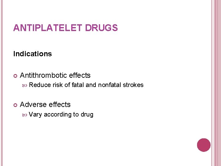 ANTIPLATELET DRUGS Indications Antithrombotic effects Reduce risk of fatal and nonfatal strokes Adverse effects