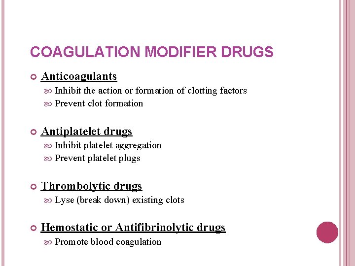 COAGULATION MODIFIER DRUGS Anticoagulants Inhibit the action or formation of clotting factors Prevent clot