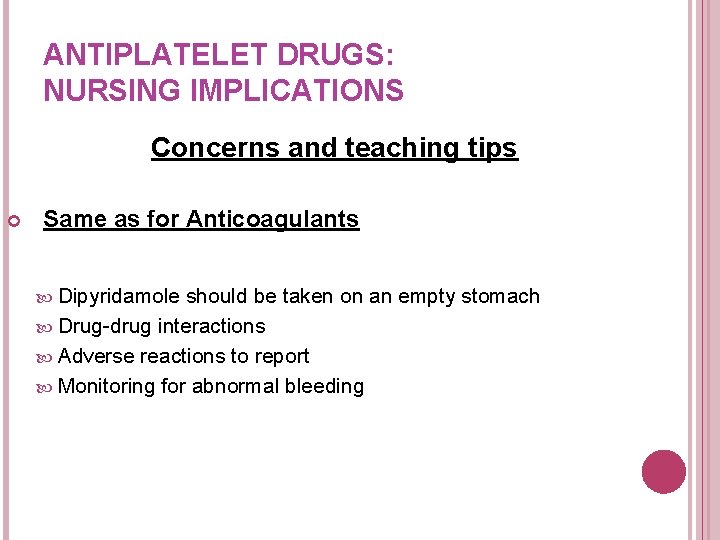 ANTIPLATELET DRUGS: NURSING IMPLICATIONS Concerns and teaching tips Same as for Anticoagulants Dipyridamole should