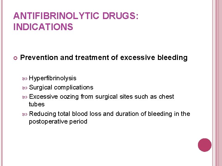 ANTIFIBRINOLYTIC DRUGS: INDICATIONS Prevention and treatment of excessive bleeding Hyperfibrinolysis Surgical complications Excessive oozing