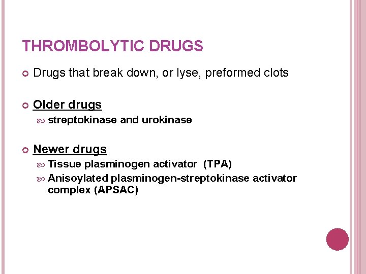 THROMBOLYTIC DRUGS Drugs that break down, or lyse, preformed clots Older drugs streptokinase and