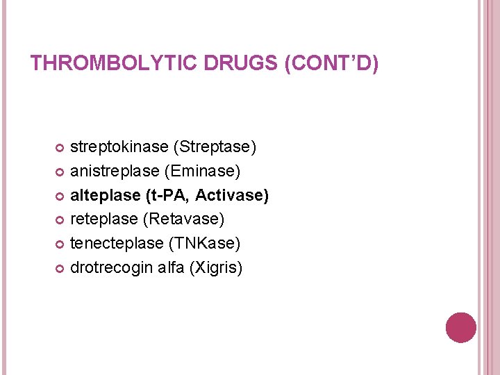 THROMBOLYTIC DRUGS (CONT’D) streptokinase (Streptase) anistreplase (Eminase) alteplase (t-PA, Activase) reteplase (Retavase) tenecteplase (TNKase)