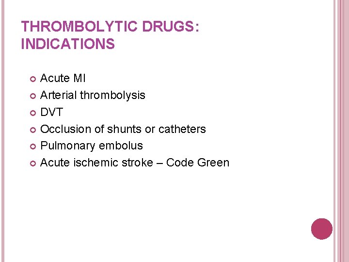 THROMBOLYTIC DRUGS: INDICATIONS Acute MI Arterial thrombolysis DVT Occlusion of shunts or catheters Pulmonary