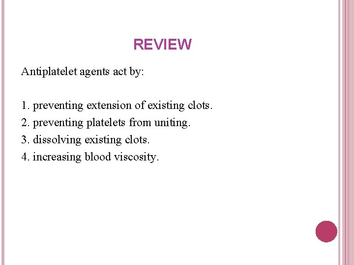 REVIEW Antiplatelet agents act by: 1. preventing extension of existing clots. 2. preventing platelets