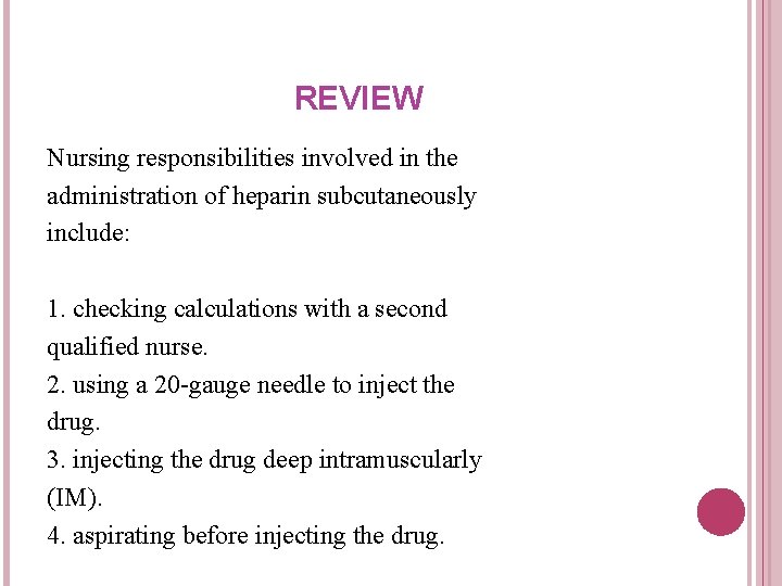 REVIEW Nursing responsibilities involved in the administration of heparin subcutaneously include: 1. checking calculations