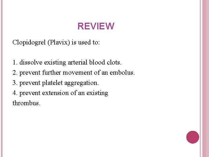 REVIEW Clopidogrel (Plavix) is used to: 1. dissolve existing arterial blood clots. 2. prevent