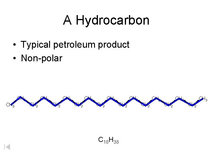 A Hydrocarbon • Typical petroleum product • Non-polar CH 2 CH 3 CH 2