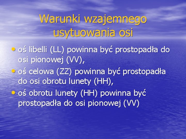 Warunki wzajemnego usytuowania osi • oś libelli (LL) powinna być prostopadła do osi pionowej