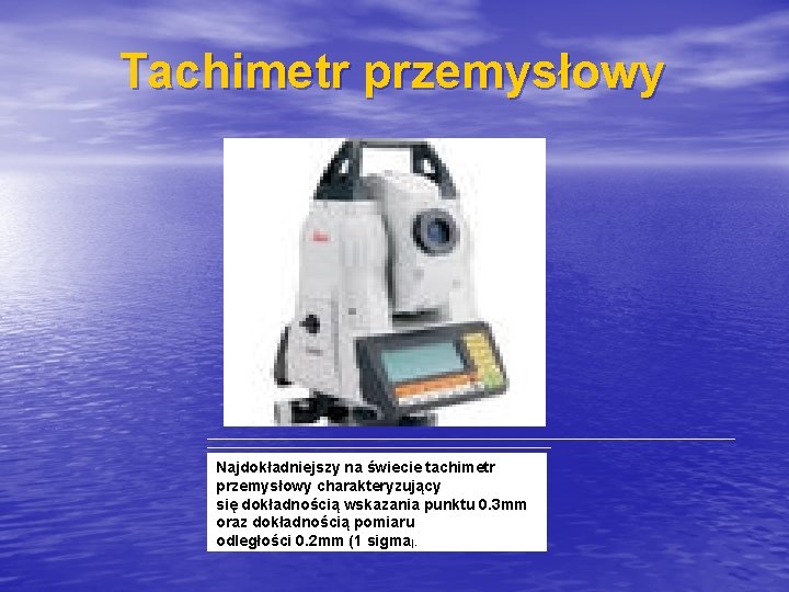 Tachimetr przemysłowy Najdokładniejszy na świecie tachimetr przemysłowy charakteryzujący się dokładnością wskazania punktu 0. 3