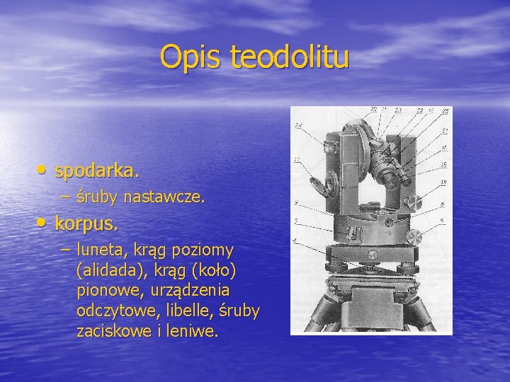 Opis teodolitu • spodarka. – śruby nastawcze. • korpus. – luneta, krąg poziomy (alidada),