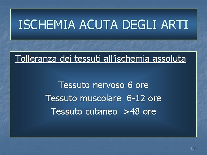 ISCHEMIA ACUTA DEGLI ARTI Tolleranza dei tessuti all’ischemia assoluta Tessuto nervoso 6 ore Tessuto