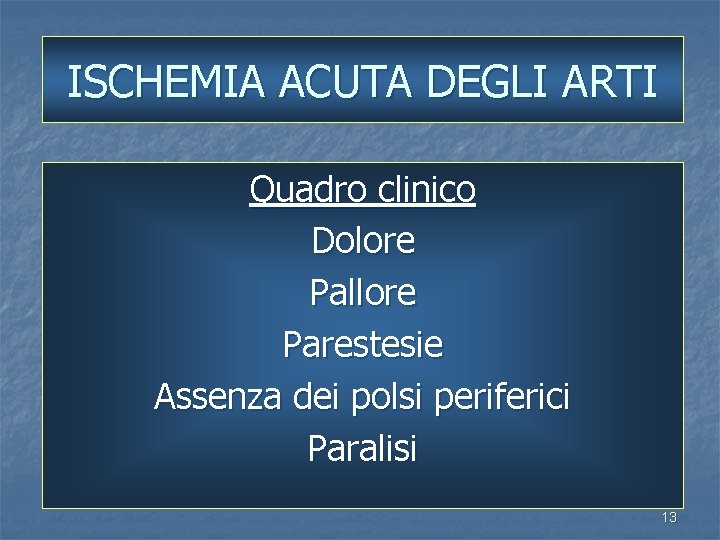 ISCHEMIA ACUTA DEGLI ARTI Quadro clinico Dolore Pallore Parestesie Assenza dei polsi periferici Paralisi