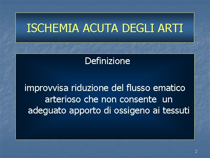 ISCHEMIA ACUTA DEGLI ARTI Definizione improvvisa riduzione del flusso ematico arterioso che non consente