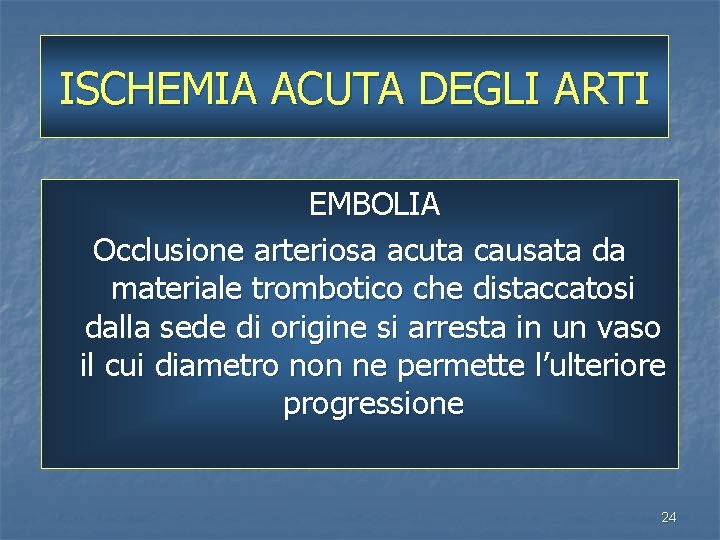 ISCHEMIA ACUTA DEGLI ARTI EMBOLIA Occlusione arteriosa acuta causata da materiale trombotico che distaccatosi