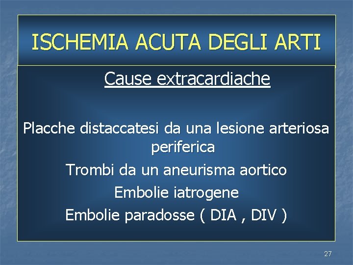 ISCHEMIA ACUTA DEGLI ARTI Cause extracardiache Placche distaccatesi da una lesione arteriosa periferica Trombi