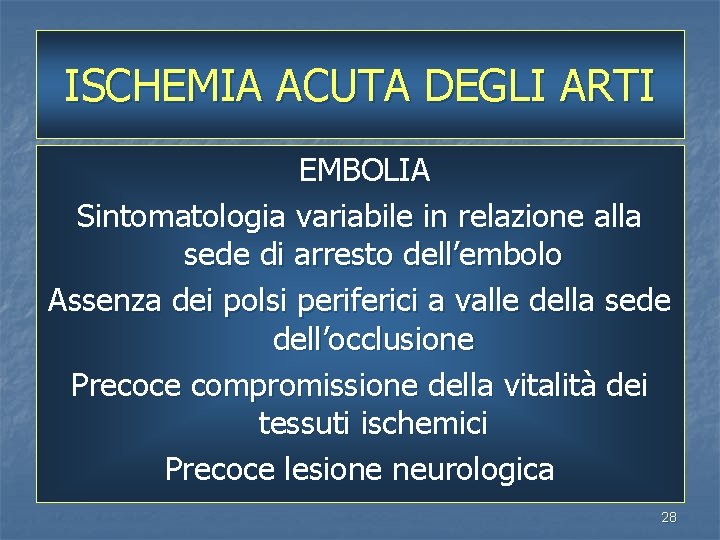 ISCHEMIA ACUTA DEGLI ARTI EMBOLIA Sintomatologia variabile in relazione alla sede di arresto dell’embolo