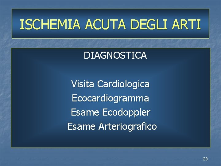 ISCHEMIA ACUTA DEGLI ARTI DIAGNOSTICA Visita Cardiologica Ecocardiogramma Esame Ecodoppler Esame Arteriografico 33 