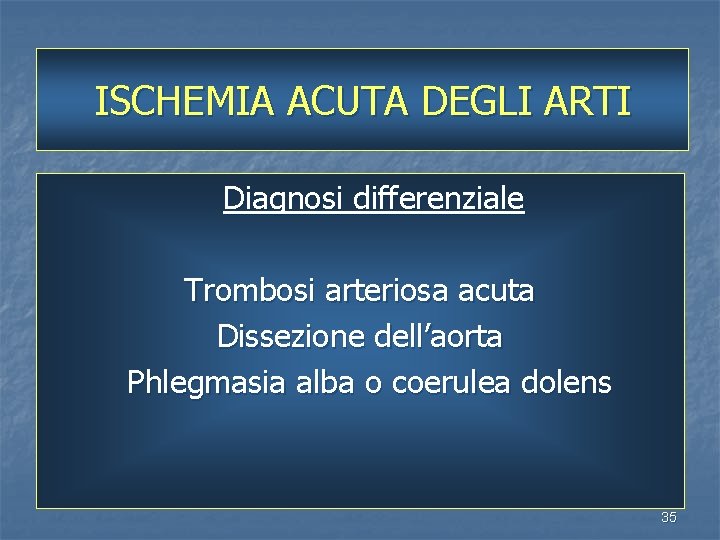 ISCHEMIA ACUTA DEGLI ARTI Diagnosi differenziale Trombosi arteriosa acuta Dissezione dell’aorta Phlegmasia alba o