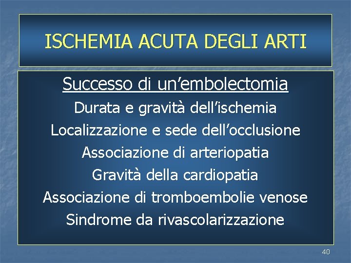 ISCHEMIA ACUTA DEGLI ARTI Successo di un’embolectomia Durata e gravità dell’ischemia Localizzazione e sede