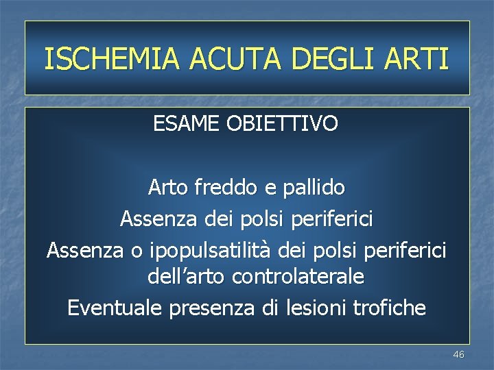ISCHEMIA ACUTA DEGLI ARTI ESAME OBIETTIVO Arto freddo e pallido Assenza dei polsi periferici