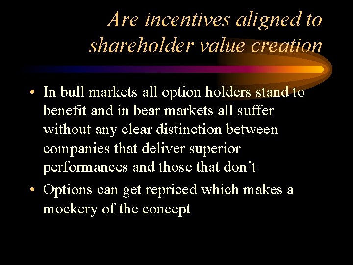 Are incentives aligned to shareholder value creation • In bull markets all option holders