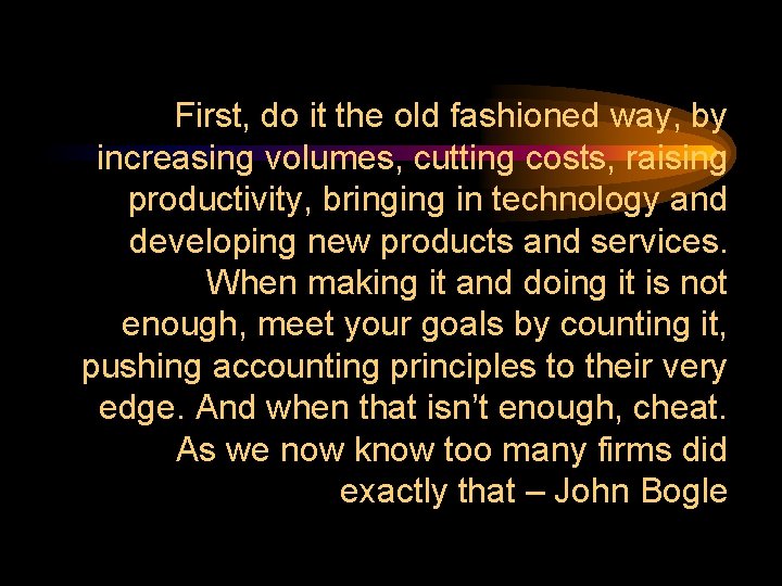 First, do it the old fashioned way, by increasing volumes, cutting costs, raising productivity,
