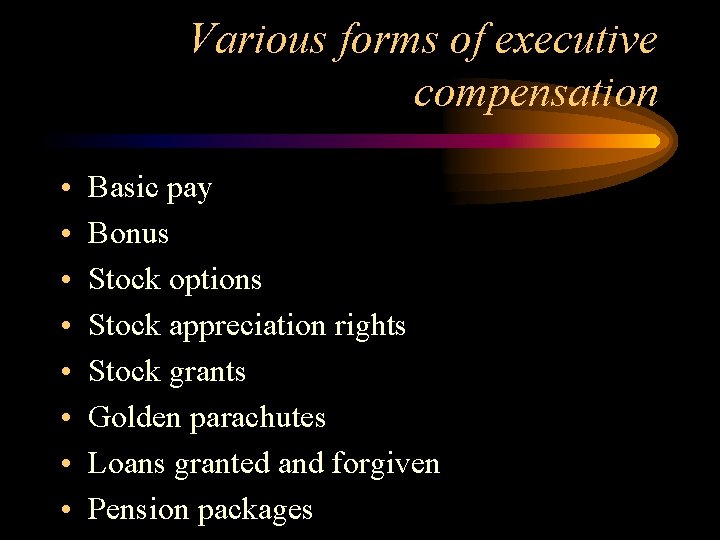 Various forms of executive compensation • • Basic pay Bonus Stock options Stock appreciation