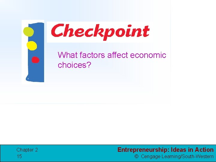 What factors affect economic choices? Chapter 2 15 Entrepreneurship: Ideas in Action © Cengage
