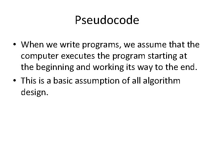 Pseudocode • When we write programs, we assume that the computer executes the program