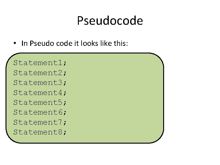 Pseudocode • In Pseudo code it looks like this: Statement 1; Statement 2; Statement