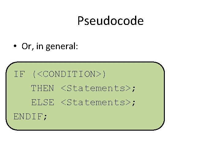Pseudocode • Or, in general: IF (<CONDITION>) THEN <Statements>; ELSE <Statements>; ENDIF; 