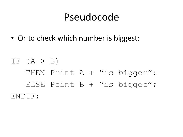 Pseudocode • Or to check which number is biggest: IF (A > B) THEN