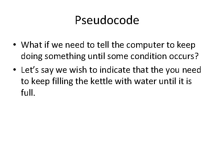 Pseudocode • What if we need to tell the computer to keep doing something