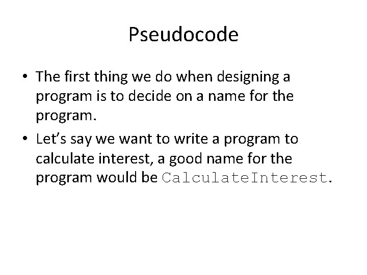 Pseudocode • The first thing we do when designing a program is to decide