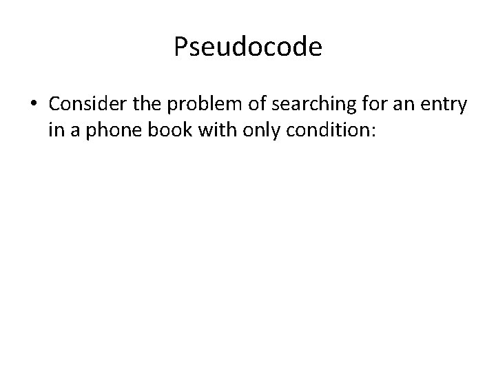Pseudocode • Consider the problem of searching for an entry in a phone book