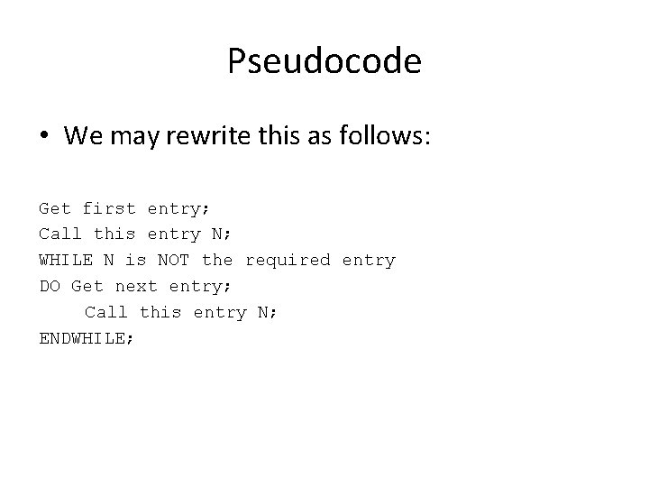 Pseudocode • We may rewrite this as follows: Get first entry; Call this entry