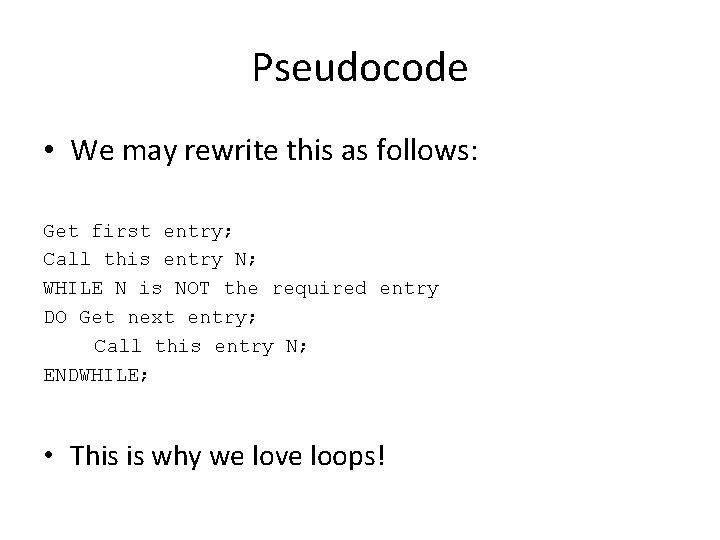 Pseudocode • We may rewrite this as follows: Get first entry; Call this entry