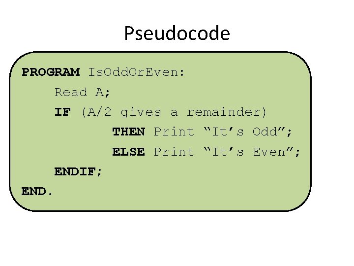 Pseudocode PROGRAM Is. Odd. Or. Even: Read A; IF (A/2 gives a remainder) THEN