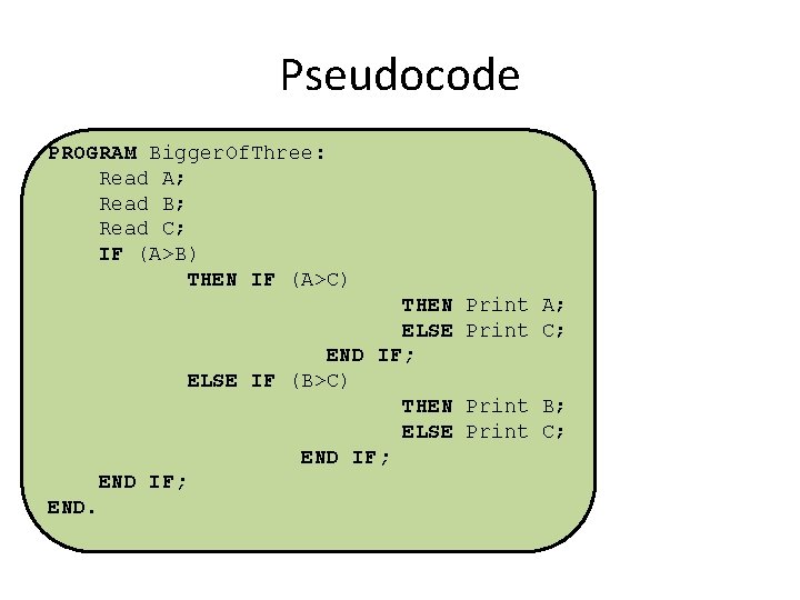 Pseudocode PROGRAM Bigger. Of. Three: Read A; Read B; Read C; IF (A>B) THEN