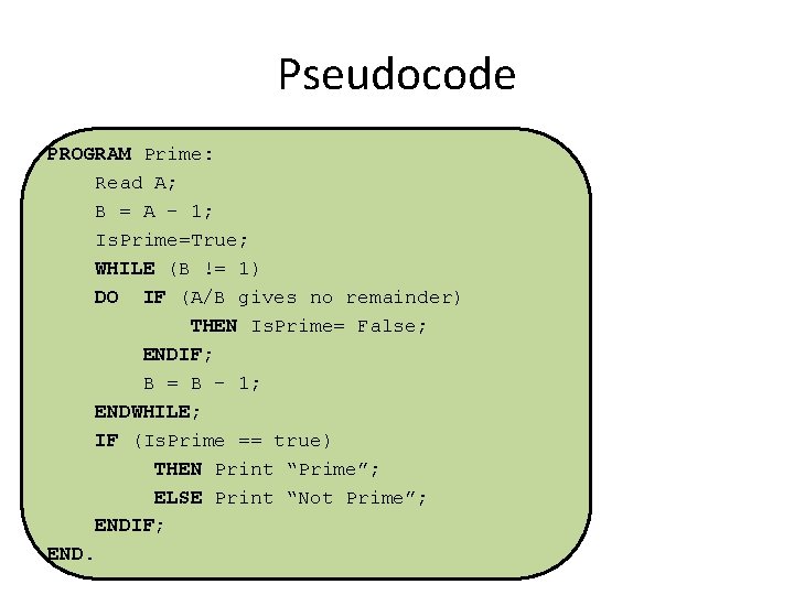 Pseudocode PROGRAM Prime: Read A; B = A - 1; Is. Prime=True; WHILE (B
