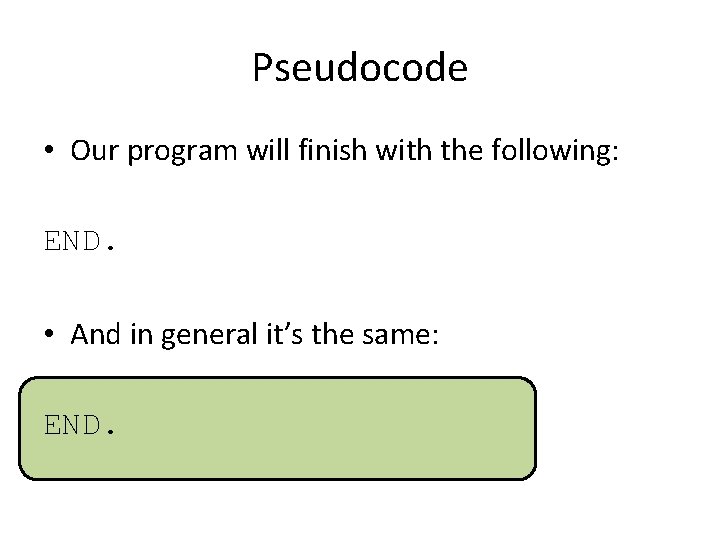 Pseudocode • Our program will finish with the following: END. • And in general