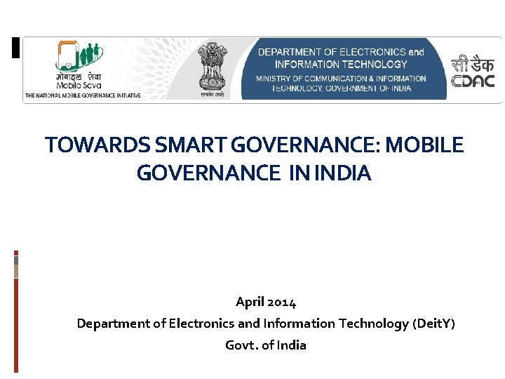 TOWARDS SMART GOVERNANCE: MOBILE GOVERNANCE IN INDIA April 2014 Department of Electronics and Information