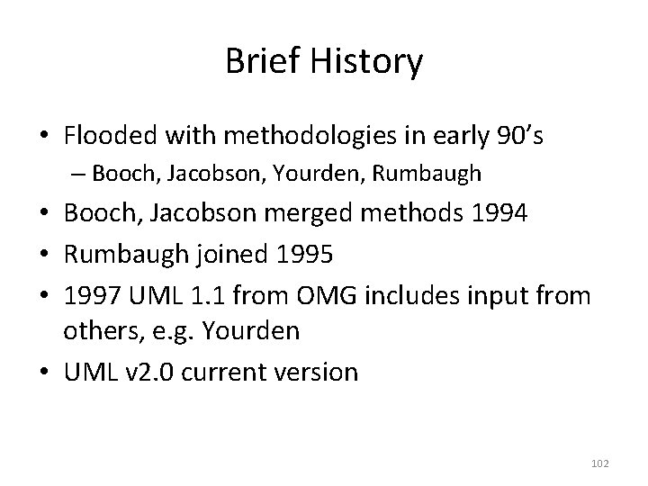 Brief History • Flooded with methodologies in early 90’s – Booch, Jacobson, Yourden, Rumbaugh
