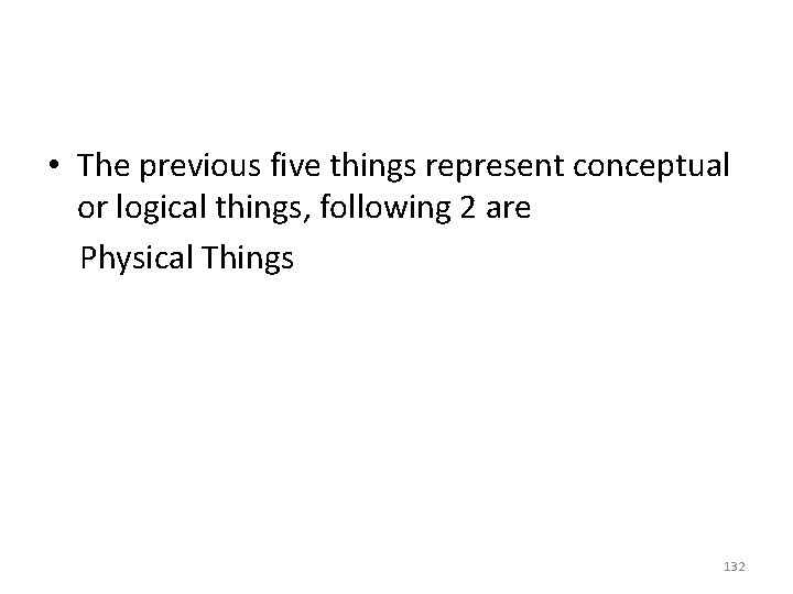  • The previous five things represent conceptual or logical things, following 2 are