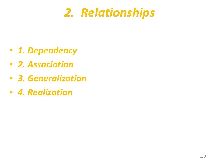 2. Relationships • • 1. Dependency 2. Association 3. Generalization 4. Realization 150 