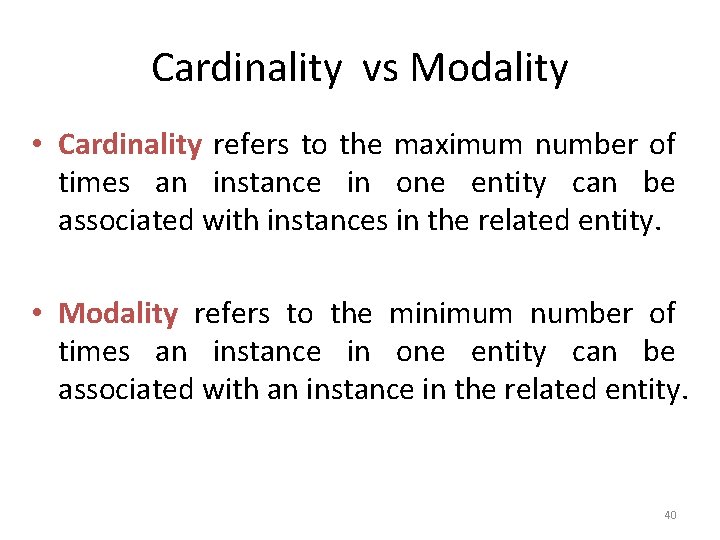 Cardinality vs Modality • Cardinality refers to the maximum number of times an instance