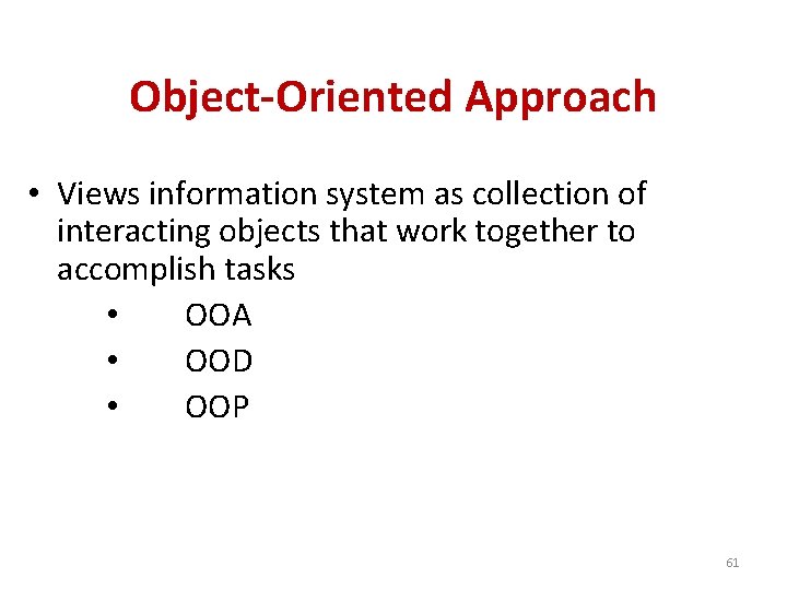 Object-Oriented Approach • Views information system as collection of interacting objects that work together